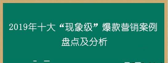 2019年十大“现象级”爆款营销案例盘点